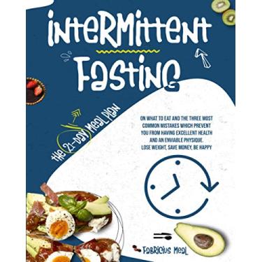 Imagem de Intermittent Fasting: The 21-day meal plan on what to eat and the three most common mistakes which prevent you from having excellent health and an enviable physique. Lose weight, save money, be happy