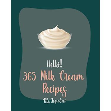 Imagem de Hello! 365 Milk Cream Recipes: Best Milk Cream Cookbook Ever For Beginners [Strawberry Shortcake Cookbook, Cream Cheese Cookbook, Ice Cream Sandwich Cookbook, Easy Homemade Soup Recipe] [Book 1]