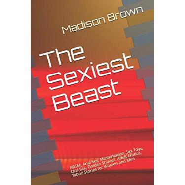 Imagem de The Sexiest Beast: BDSM, Anal Sex, Masturbation, Sex Toys, Oral Sex, Golden Shower, Adult Erotica, Taboo Stories for Women and Men