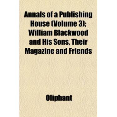 Imagem de Annals of a Publishing House (Volume 3); William Blackwood and His Sons, Their Magazine and Friends