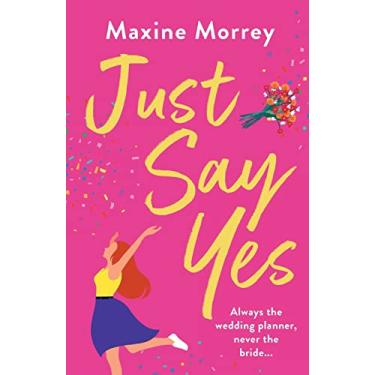 Imagem de Just Say Yes: The uplifting romantic comedy from Maxine Morrey