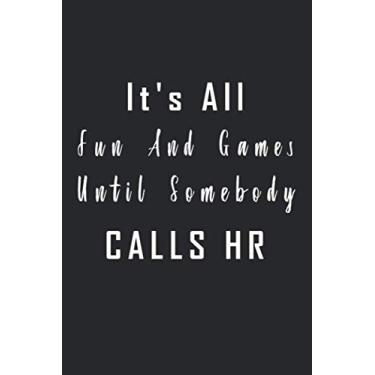 Imagem de It's All Fun And Games Until Somebody Calls HR: gifts for cowerkers men women, Lined journal, 6 x 9 lined notebook,110 pages,