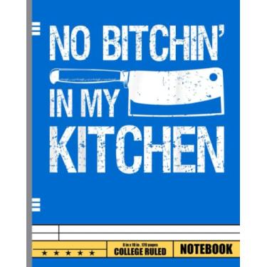 Imagem de No Bitchin' In My Kitchen Notebook - College Ruled: Funny Cooking Sayings Dad Male Chef Cook Gift - White Blank Lined Exercise Book - College Ruled ... Teens, Boys, Girls - 8"x10" 120 pages