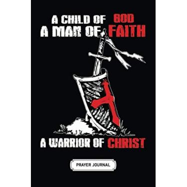 Imagem de Prayer Journal | Soft Cover | 100 Pages | 6 x 9 Inches | Christmas, Halloween Gifts: A Child of God A Man of Faith A Warrior of Christ: A 52 Week Inspirational Guide to More Prayer and Less Stress