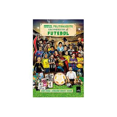 Guia Politicamente Incorreto do Futebol - Edição Econômica - Mendes Jr., Leonardo; Rossi, Jones - 9788544102794