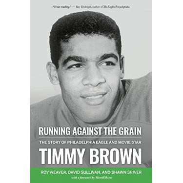 Imagem de Running Against the Grain: The Story of Philadelphia Eagle and Movie Star Timmy Brown: The Story of Philadelphia Eagle and Movie Star Timmy Brown
