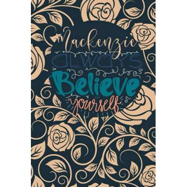 Imagem de Mackenzie Always Believe In Yourself: Personalised Motivational Journal Notebook for Girls Named Mackenzie. (Custom Name Journal, Blank Journal, Write ... Pages Floral Background(Mackenzie Notebook)