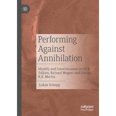 Imagem de Performing Against Annihilation: Identity and Consciousness in J.R.R. Tolkien, Richard Wagner and George R.R. Martin
