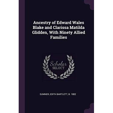 Imagem de Ancestry of Edward Wales Blake and Clarissa Matilda Glidden, With Ninety Allied Families