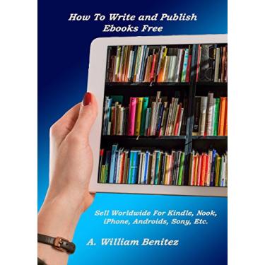 Imagem de How To Write and Publish Ebooks Free: Sell them for all devices including Kindle, Nook, iPhone, Androids, Etc., (English Edition)