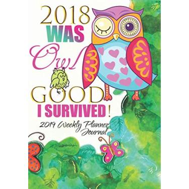 Imagem de I Survived 2018 Was OWL Good: 2019 Weekly Planner Journal: Its Owl Good I Survived 2018 Positive Affirmations 2019 Calendar Agenda Organizer Notebook To Write In