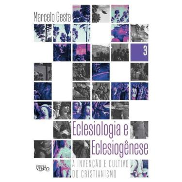 Imagem de Eclesiologia E Eclesiogênese: A Invenção E O Cultivo Do Cristianismo