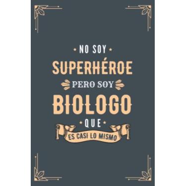 Imagem de Cuaderno de Notas - No Soy Superhéroe Pero Soy Biólogo que es Casi Lo Mismo: Journal, Diario y Libreta de Apuntes Regalo Para Chicos Biólogos, Original y Divertido Regalo para Hombre Biólogo
