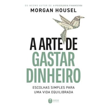Imagem de A Arte De Gastar Dinheiro: Escolhas Simples Para Uma Vida Equilibrada   Do Mesmo Autor De `A Psicolo
