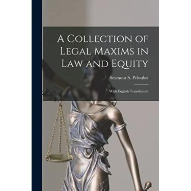 Imagem de A Collection of Legal Maxims in Law and Equity: With English Translations