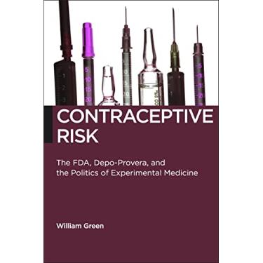 Imagem de Contraceptive Risk: The FDA, Depo-Provera, and the Politics of Experimental Medicine (Biopolitics Book 12) (English Edition)