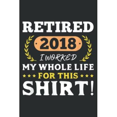 Imagem de Retired 2018 I Worked My Whole Life for This: Lined Journal & Diary for Writing & Notes for Girls and Women, Memo Diary Subject Notebooks Planner, 6"x9"