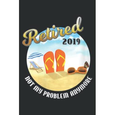 Imagem de Retired Not My Problem Anymore 2019 Retirement Gift: Lined Journal & Diary for Writing & Notes for Girls and Women, Memo Diary Subject Notebooks Planner, 6"x9"
