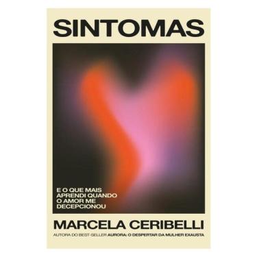 Imagem de Sintomas – E O Que Mais Aprendi Quando O Amor Me Decepcionou (O Novo Livro De Marcela Ceribelli)