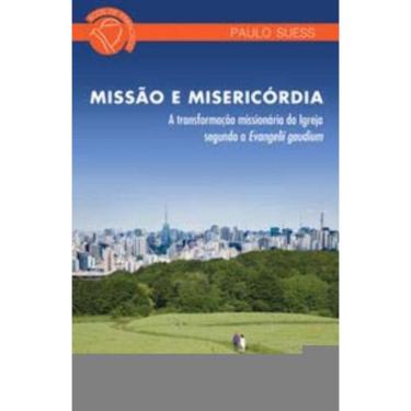 Imagem de Missão e Misericórdia - Transformação Missionária Da Igreja Segundo a Evangelli Gaudium (A)