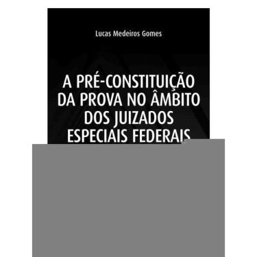 Imagem de A Pré-Constituição Da Prova No Âmbito Dos Juizados Especiais Federais