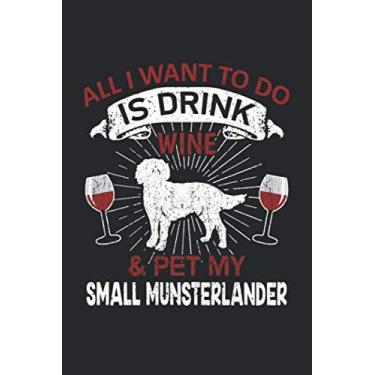 Imagem de All I Want To Do Is Drink Wine And Pet My Small Munsterlander: 6" x 9" Lined - Notebook - Memo Book - Paperback - Journal - Diary - A funny gift for a ... friends or family to show how mutch there lov