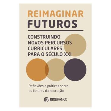 Imagem de Reimaginar Futuros: Construindo Novos Percursos Curriculares Para O Século Xxi