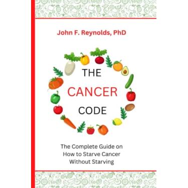 Imagem de The Cancer Code: The Complete Guide on How to Starve Cancer Without Starving