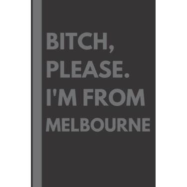 Imagem de Bitch, Please. I'm From Melbourne: A Vulgar Adult Composition Notebook for a Native Melbourne Resident - 6x9 inches