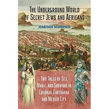 Imagem de The Underground World of Secret Jews and Africans: Two Tales of Sex, Magic, and Survival in Colonial Cartagena and Mexico City