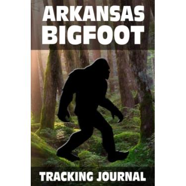 Imagem de Arkansas Bigfoot Tracking Journal: Acompanhe e grave o lendário sasquatch em diário abrangente de rastreamento da equipe de pesquisa do Pé Grande de 6 x 9