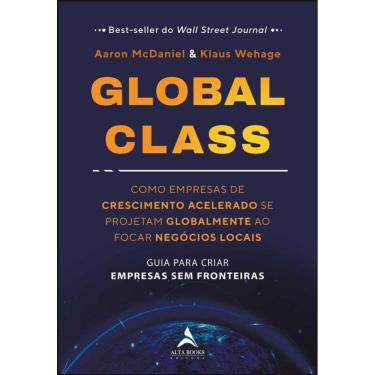 Imagem de Global Class: Como Empresas De Crescimento Acelerado Se Projetam Globalmente Ao Focar Negócios Locais