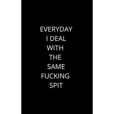 Imagem de Everyday I Deal With The Same Fucking Spit: Funny Blank 5 Inches x 8 Inches College Ruled Lined Journal Notebook For Dentists, Hygienists, 100 Pages