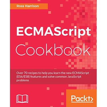 Imagem de ECMAScript Cookbook: Over 70 recipes to help you learn the new ECMAScript (ES6/ES8) features and solve common JavaScript problems (English Edition)