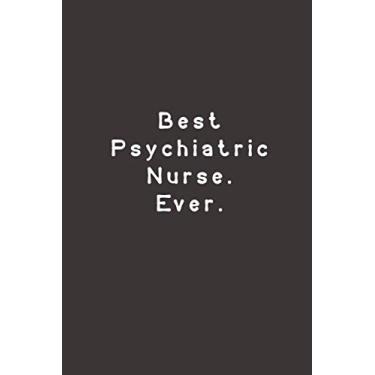 Imagem de Best Psychiatric Nurse. Ever.: Funny Lined Journal Notebook For Work, nurse, paramedic, doctor, coworkers