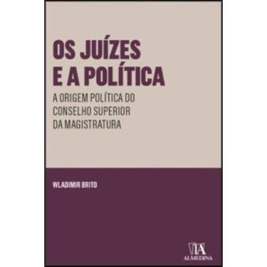 Imagem de Os Juízes E A Política - A Origem Política Do Conselho Superior Da Magistratura