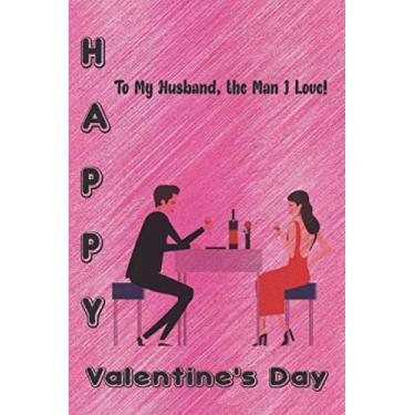 Imagem de Happy Valentine’s Day To My Husband, the Man I Love!: Funny Valentines Day Gift, This blank Lined Journal Notebook is Idea for ... / 110 Pages, 6"x9", Soft Cover, Matte Finish.
