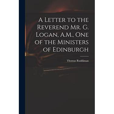 Imagem de A Letter to the Reverend Mr. G. Logan, A.M., One of the Ministers of Edinburgh
