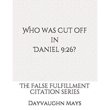 Imagem de Who was Cut off in Daniel 9: 26?: The False Fulfillment Citation Series: 8