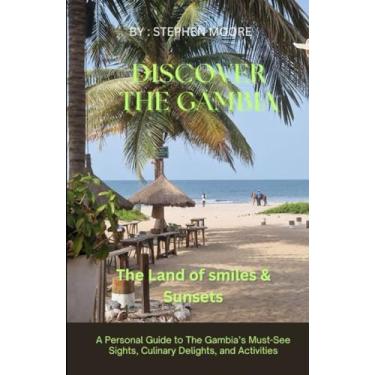 Imagem de Discover The Gambia. The Land of Smiles and Sunsets: A Personal Guide to The Gambia's Must-See Sights, Culinary Delights, and Activities