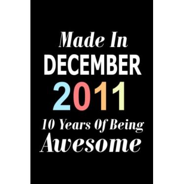 Imagem de Made In December 2011 10 Years Of Being Awesome: birthday notebook, birthday gifts for boys, girls, 10th birthday gifts, Keepsake gifts present, Great alternative to a Card, "6x9" Inches, 120 pages.