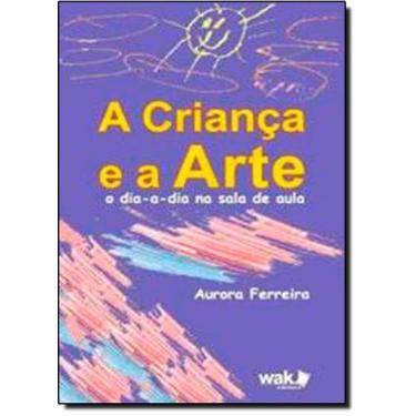 Imagem de Criança e a Arte o Dia-A-Dia na Sala de Aula, A - WAK, 3