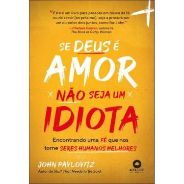 Imagem de Se Deus É Amor, Não Seja Um Idiota - Encontrando Uma Fé Que Nos Torna 