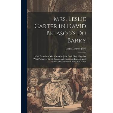 Imagem de Mrs. Leslie Carter in David Belasco's Du Barry: With Portraits of Mrs. Carter by John Cecil Clay, Together With Portrait of David Belasco and Numerous ... of Photos. and Sketches in Black and White