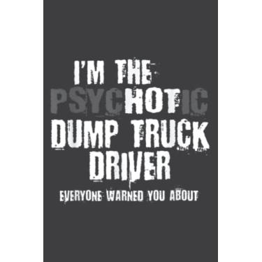 Imagem de I M the Hot Psychotic Dump Truck Driver Warning You Funny: Papercode Lined Journal Notebook - 6 x 9 Inch, 110 Page Notebooks for Work, Writing, Note ... Cover College Ruled Journal for Men and Women