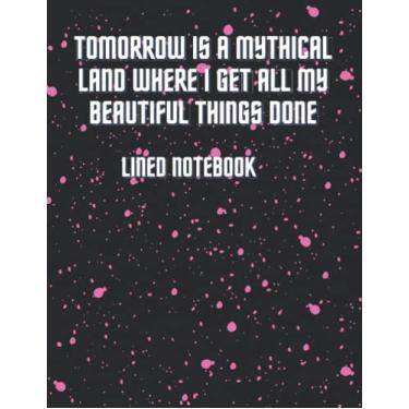 Imagem de Tomorrow is mythical land where i get all my beautiful things done notebook: Lined notebook journal for children teens and adults with 120 pages and size of 8.5 by 11 inches