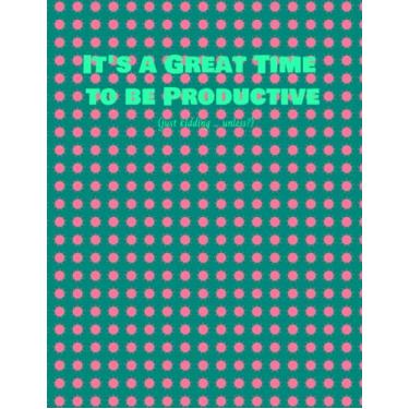Imagem de 3.Dot Graph Journal for Bulleting, Note-Taking, and Designing ; "It's a Great Time to be Productive (just kidding ... unless?)" Green Cover: : Perfect ... Year: 110 Pages / 55 Sheets; Cream Paper