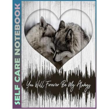 Imagem de Self Care Notebook: Wolf - You Will Forever Be My Always V4 Invest Few Minutes to Track Moods, Gratitude and Mindfulness for Healthier Living. 110 ... For Goal Planners - Increase Manage Time