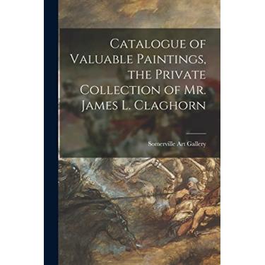 Imagem de Catalogue of Valuable Paintings, the Private Collection of Mr. James L. Claghorn