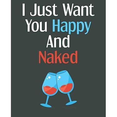 Imagem de I Just Want You Happy And Naked: Ruled Composition Notebook with wine glass cover